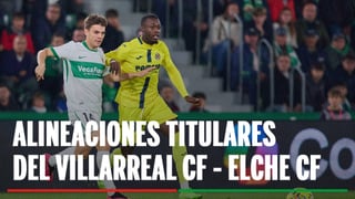 Alineaciones Villarreal - Elche: Alineación confirmada de Villarreal y Elche en el partido de hoy de LaLiga
