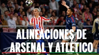 Arsenal - Atlético de Madrid: alineaciones probables, horario y donde ver en TV el partido de la UEFA Champions League
