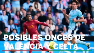 Alineaciones Valencia - Celta de Vigo: alineación probable de Valencia y Celta de Vigo en la jornada 30 de LaLiga