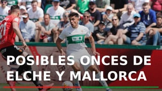 Alineaciones Elche CF - RCD Mallorca: posibles onces del Elche y Mallorca en el partido de la jornada 29 de LaLiga EA Sports