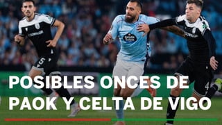 Alineaciones PAOK - Celta de Vigo: Alineación probable de PAOK y Celta de Vigo en la ida de los dieciseisavos de la Europa League