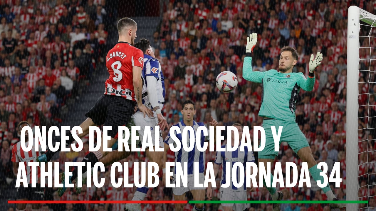 Alineación Real Sociedad - Athletic: Onces confirmados de Real Sociedad y Athletic en la jornada 34º de LaLiga EA Sports
